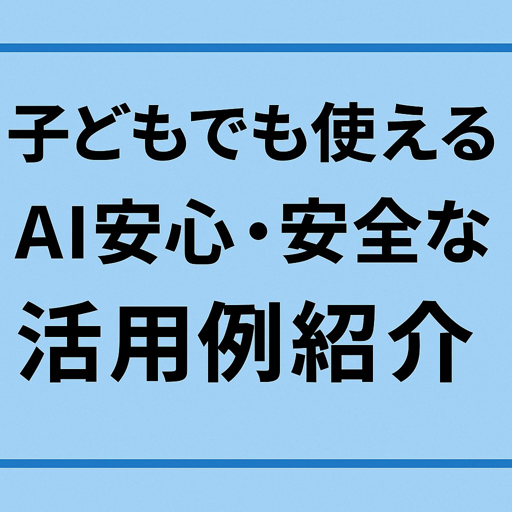 AI時代！子供たちにとって安心安全な活用法は